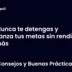 Nunca te detengas y alcanza tus metas sin rendirte jamás