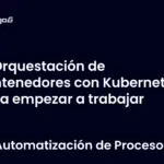 Orquestación de contenedores con Kubernetes para empezar a trabajar