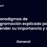 Paradigmas de programación explicado para entender su importancia y uso