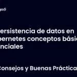 Persistencia de datos en Kubernetes conceptos básicos esenciales