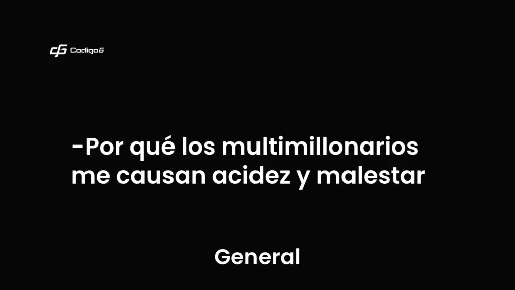 imagen destacada del post con un texto en el centro que dice Por qué los multimillonarios me causan acidez y malestar y abajo del texto aparece la categoria del post que es General