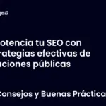 Potencia tu SEO con estrategias efectivas de relaciones públicas