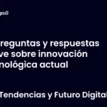 Preguntas y respuestas clave sobre innovación tecnológica actual