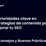 Prioridades clave en estrategias de contenido para mejorar tu SEO