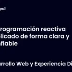 Programación reactiva explicado de forma clara y confiable
