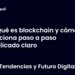 Qué es blockchain y cómo funciona paso a paso explicado claro