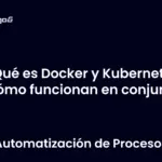 Qué es Docker y Kubernetes y cómo funcionan en conjunto