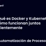 Qué es Docker y Kubernetes y cómo funcionan juntos eficientemente