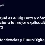 ¿Qué es el Big Data y cómo funciona la mejor explicación clara
