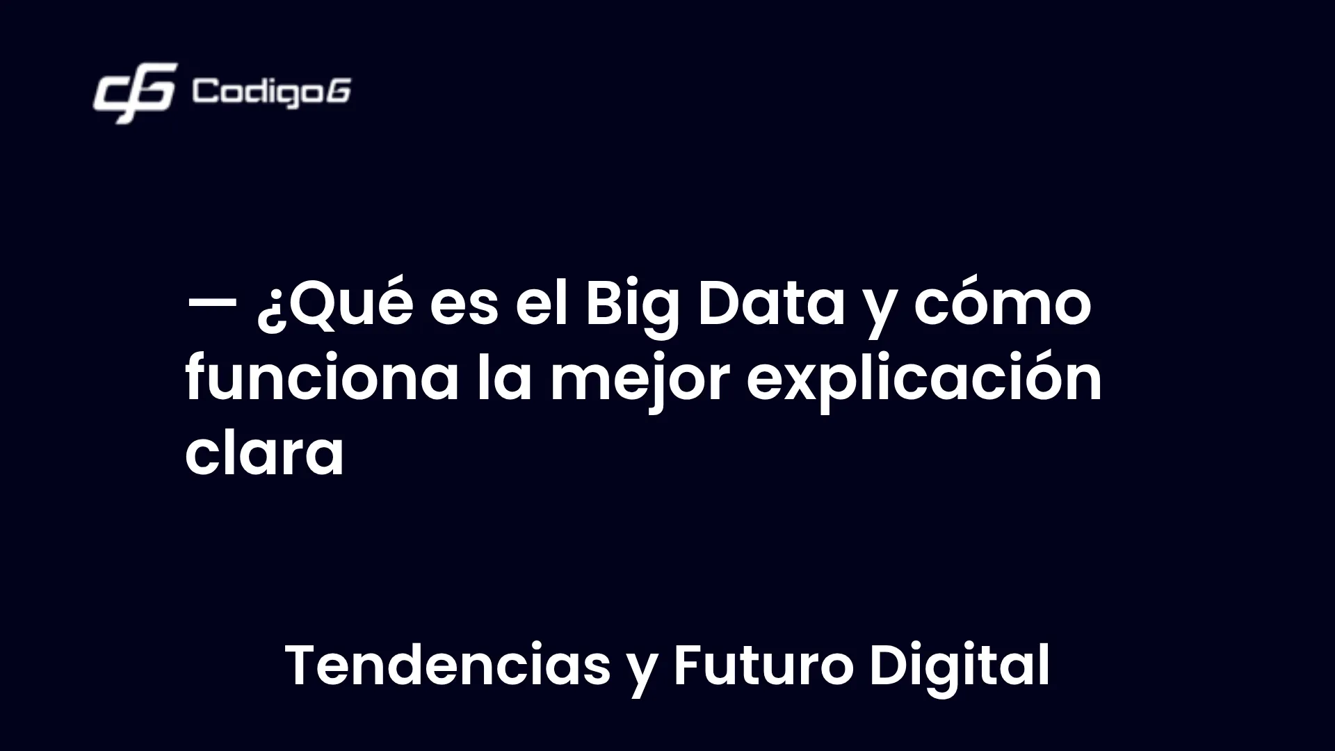 imagen destacada del post con un texto en el centro que dice ¿Qué es el Big Data y cómo funciona la mejor explicación clara y abajo del texto aparece la categoria del post
