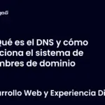 Qué es el DNS y cómo funciona el sistema de nombres de dominio