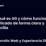Qué es Git y cómo funciona explicado de forma clara y sencilla