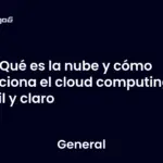 ¿Qué es la nube y cómo funciona el cloud computing fácil y claro