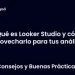 Qué es Looker Studio y cómo aprovecharlo para tus análisis