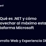 ¿Qué es .NET y cómo aprovechar al máximo esta plataforma Microsoft