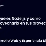 Qué es Node.js y cómo aprovecharlo en tus proyectos web