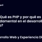 ¿Qué es PHP y por qué es fundamental en el desarrollo web?