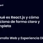 Qué es React.js y cómo funciona de forma clara y completa