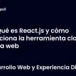 Qué es React.js y cómo funciona la herramienta clave para web