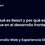 Qué es React y por qué es clave en el desarrollo frontend