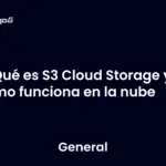 Qué es S3 Cloud Storage y cómo funciona en la nube