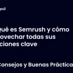 Qué es Semrush y cómo aprovechar todas sus funciones clave
