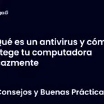 Qué es un antivirus y cómo protege tu computadora eficazmente