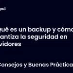 Qué es un backup y cómo garantiza la seguridad en servidores