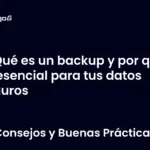 Qué es un backup y por qué es esencial para tus datos seguros