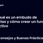 Qué es un embudo de ventas y cómo crear un funnel efectivo
