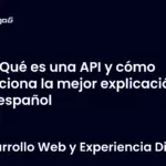 ¿Qué es una API y cómo funciona la mejor explicación en español