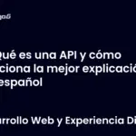 Qué es una API y cómo funciona la mejor explicación en español