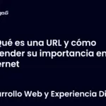 Qué es una URL y cómo entender su importancia en internet
