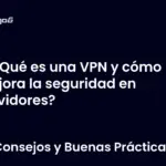 ¿Qué es una VPN y cómo mejora la seguridad en servidores?