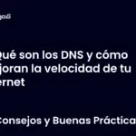 Qué son los DNS y cómo mejoran la velocidad de tu Internet