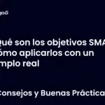 Qué son los objetivos SMART y cómo aplicarlos con un ejemplo real