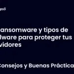 Ransomware y tipos de malware para proteger tus servidores