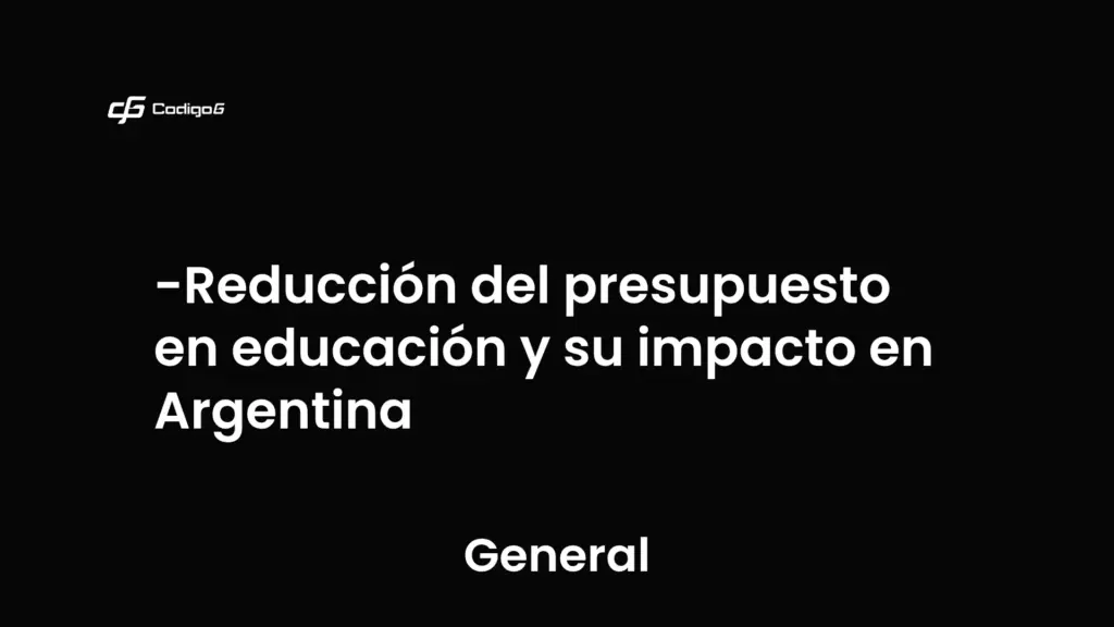 imagen destacada del post con un texto en el centro que dice Reducción del presupuesto en educación y su impacto en Argentina y abajo del texto aparece la categoria del post que es General
