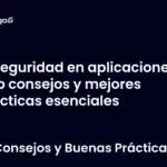 Seguridad en aplicaciones web consejos y mejores prácticas esenciales