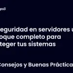 Seguridad en servidores un enfoque completo para proteger tus sistemas