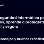Seguridad informática para todos, aprende a protegerte fácil y seguro