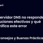 Servidor DNS no responde soluciones efectivas y qué significa este error