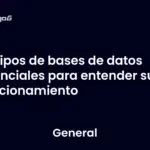 Tipos de bases de datos esenciales para entender su funcionamiento