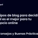 Tipos de blog para decidir cuál es el mejor para tu negocio online