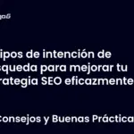 Tipos de intención de búsqueda para mejorar tu estrategia SEO eficazmente