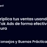 Triplica tus ventas usando TikTok Ads de forma efectiva y segura