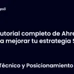 Tutorial completo de Ahrefs para mejorar tu estrategia SEO