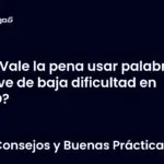 ¿Vale la pena usar palabras clave de baja dificultad en SEO?