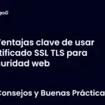 Ventajas clave de usar certificado SSL TLS para seguridad web