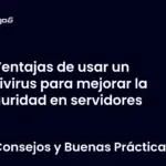 Ventajas de usar un antivirus para mejorar la seguridad en servidores